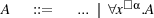 A ::= ...|| ∀x□ α.A