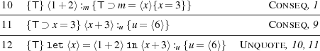 -10--{T}-⟨1-+2⟩:m-{T⊃-m-=-⟨x⟩{x=-3}}--------------Conseq-,1
11 {T ⊃ x= 3}⟨x+ 3⟩: {u= ⟨6⟩} Conseq ,9
---------------------u-----------------------------------
12 {T} let⟨x⟩= ⟨1+ 2⟩ in⟨x+ 3⟩:u {u= ⟨6⟩} Unquote ,10,11